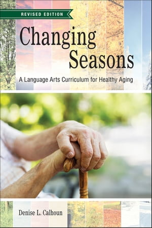 Changing Seasons : A Language Arts Curriculum for Healthy Aging, Revised Edition - Denise L. Calhoun