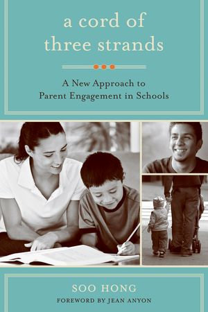 A Cord of Three Strands : A New Approach to Parent Engagement in Schools - Soo Hong