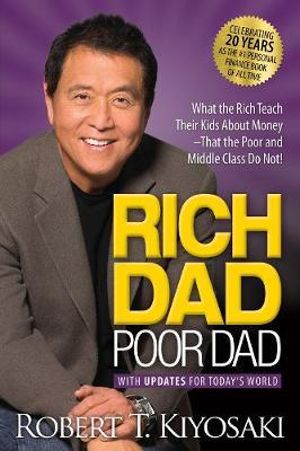 Rich Dad Poor Dad : What the Rich Teach Their Kids About Money That the Poor and Middle Class Do Not! : 20th Anniversary Edition  - Robert T. Kiyosaki