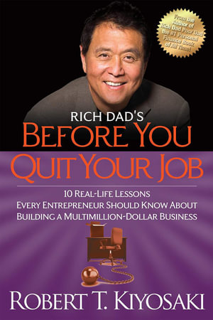 Rich Dad's Before You Quit Your Job : 10 Real-Life Lessons Every Entrepreneur Should Know About Building a Million-Dollar Business - Robert T. Kiyosaki