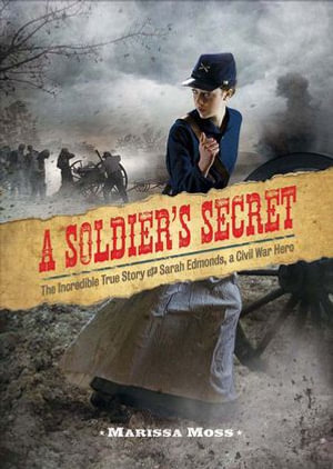 A Soldier's Secret : The Incredible True Story of Sarah Edmonds, a Civil War Hero - Marissa Moss