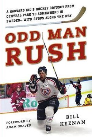 Odd Man Rush : A Harvard Kid?s Hockey Odyssey from Central Park to Somewhere in Sweden?with Stops along the Way - Bill Keenan