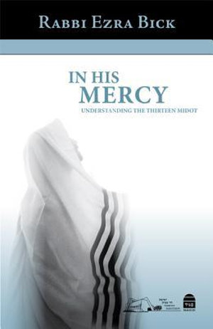 In His Mercy : Understanding the Thirteen Midot - Rabbi Ezra Bick