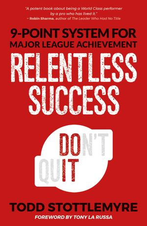 Relentless Success : 9-Point System for Major League Achievement - Todd Stottlemyre