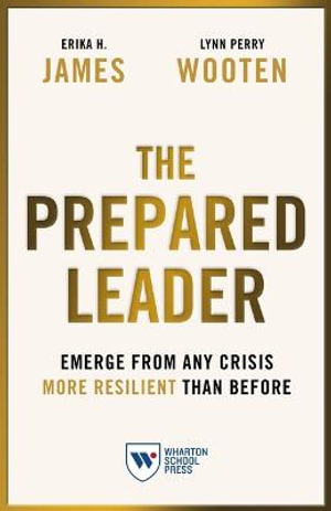 The Prepared Leader : Emerge from Any Crisis More Resilient Than Before - Erika H. James