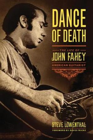 Dance of Death : The Life of John Fahey, American Guitarist - Steve Lowenthal