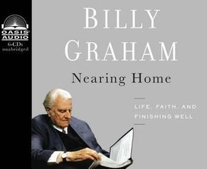 Nearing Home : Life, Faith, and Finishing Well - Billy Graham