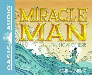 Miracle Man : The Story of Jesus - John Hendrix