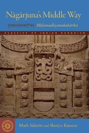 Nagarjuna's Middle Way : The Mulamadhyamakakarikas - Mark Siderits