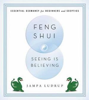 Feng Shui: Seeing is Believing : Essential Geomancy for Beginners and Skeptics - Jampa Ludrup