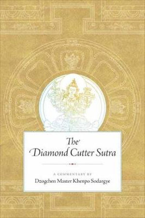 The Diamond Cutter Sutra : A Commentary by Dzogchen Master Khenpo Sodargye - Khenpo Sodargye