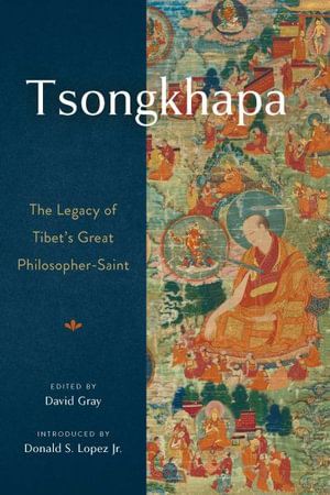 Tsongkhapa : The Legacy of Tibet's Great Philosopher-Saint - David Gray