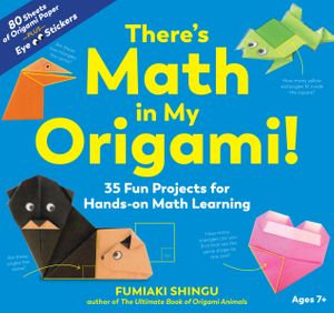 There's Math in My Origami! : 35 Fun Projects for Hands-On Math Learning - Fumiaki Shingu