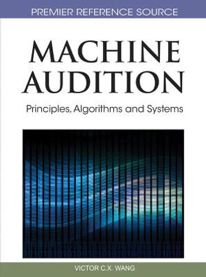 Machine Audition : Principles, Algorithms and Systems - Wenwu Wang