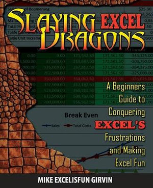 Slaying Excel Dragons : A Beginners Guide to Conquering Excel's Frustrations and Making Excel Fun - Mike Girvin