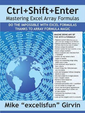 Ctrl+Shift+Enter Mastering Excel Array Formulas : Do the Impossible with Excel Formulas Thanks to Array Formula Magic - Mike Girvin