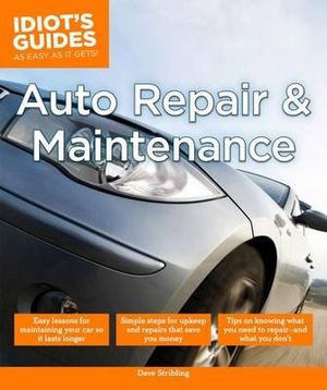 Idiot's Guides : Auto Repair and Maintenance - Dave Stribling