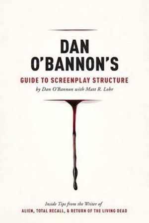 Dan O'Bannon's Guide to Screenplay Structure - Dan O'Bannon