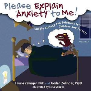 Please Explain Anxiety to Me! : Simple Biology and Solutions for Children and Parents, 2nd Edition - Laurie E. Zelinger