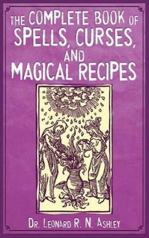 The Complete Book of Spells, Curses, and Magical Recipes - Dr. Leonard R.N. Ashley