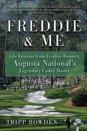 Freddie & Me : Life Lessons from Freddie Bennett, Augusta National's Legendary Caddy Master - Tripp Bowden