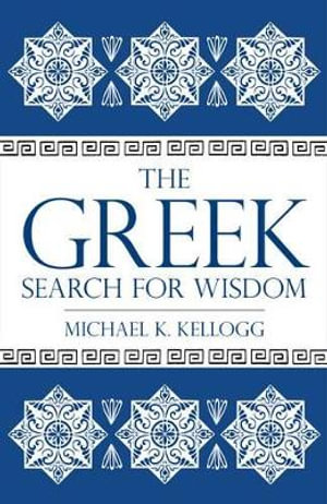 Greek Search for Wisdom - Michael K. Kellogg