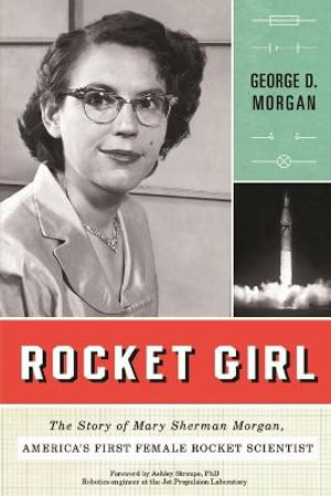 Rocket Girl : The Story of Mary Sherman Morgan, America's First Female Rocket Scientist - George D. Morgan