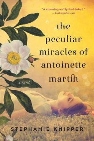 The Peculiar Miracles of Antoinette Martin : A novel - Stephanie Knipper