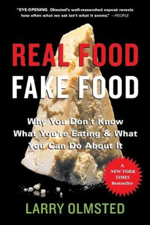 Real Food/Fake Food : Why you don't know what you're eating and what you can do about it - Larry Olmsted