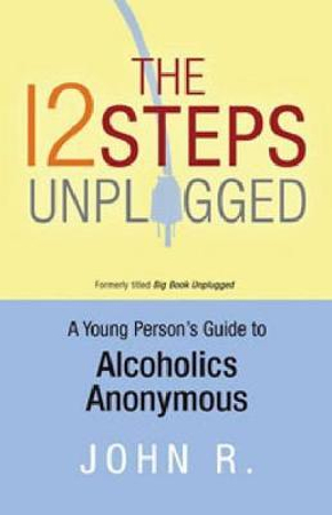 The 12 Steps Unplugged : A Young Person's Guide to Alcoholics Anonymous - Anonymous