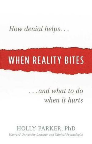 When Reality Bites : How Denial Helps and What to Do When It Hurts - Holly Parker