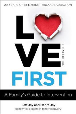 Love First : A Family's Guide to Intervention - Jeff Jay