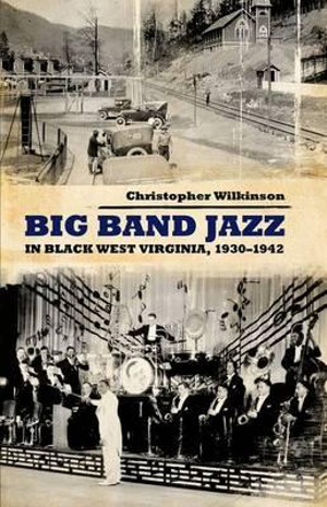 Big Band Jazz in Black West Virginia, 1930-1942 : American Made Music Series - Christopher Wilkinson