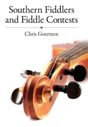 Southern Fiddlers and Fiddle Contests : American Made Music - Chris Goertzen