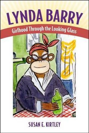 Lynda Barry : Girlhood through the Looking Glass - Susan E. Kirtley