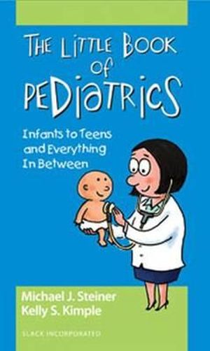 The Little Book of Pediatrics : Infants to Teens and Everything In Between - Michael Steiner