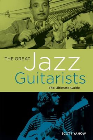 The Great Jazz Guitarists : The Ultimate Guide - Scott Yanow