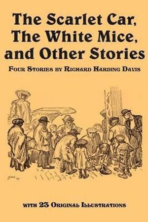 The Scarlet Car, the White Mice, and Other Stories - Richard Harding Davis