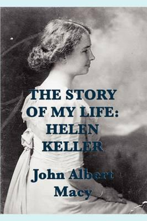 The Story of my Life : Helen Keller - John Albert Macy