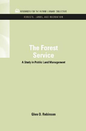 The Forest Service : A Study in Public Land Management - Glen O. Robinson