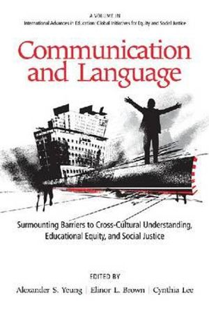 Communication and Language : Surmounting Barriers to Cross-Cultural Understanding, Educational Equity and Social Justice - Alexander S. Yeung