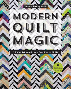 Modern Quilt Magic : 5 Parlor Tricks to Expand Your Piecing Skills - Victoria Findlay Wolfe