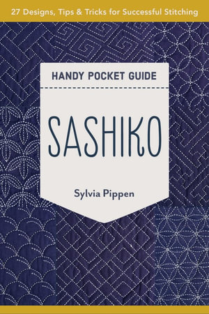 Sashiko Handy Pocket Guide : 27 Designs, Tips & Tricks for Successful Stitching - Sylvia Pippen