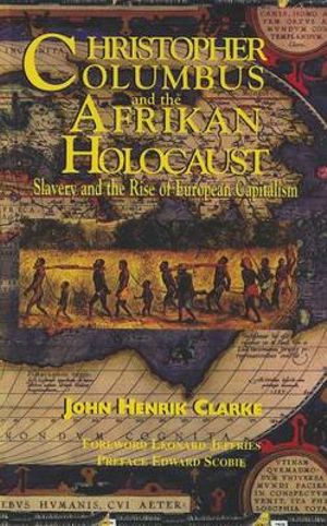 Christopher Columbus and the Afrikan Holocaust : Slavery and the Rise of European Capitalism - John Henrik Clarke