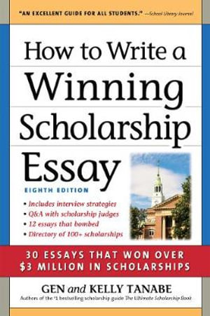 How to Write a Winning Scholarship Essay : 30 Essays That Won Over $3 Million in Scholarships - Gen Tanabe