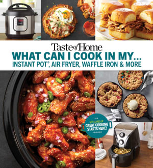 Taste of Home What Can I Cook in My Instant Pot, Air Fryer, Waffle Iron...? : Get Geared Up, Great Cooking Starts Here - Taste of Home