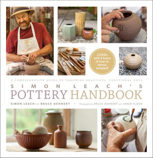 Simon Leach's Pottery Handbook : A Comprehensive Guide to Throwing Beautiful, Functional Pots - Simon Leach