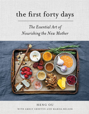 The First Forty Days : The Essential Art of Nourishing the New Mother - Heng Ou