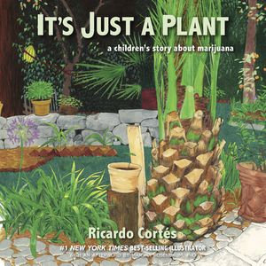 It's Just a Plant : A Children's Story about Marijuana, Updated Edition - Ricardo Cortés