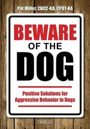 Beware of the Dog : Positive Solutions for Aggressive Behavior in Dogs - Pat Miller